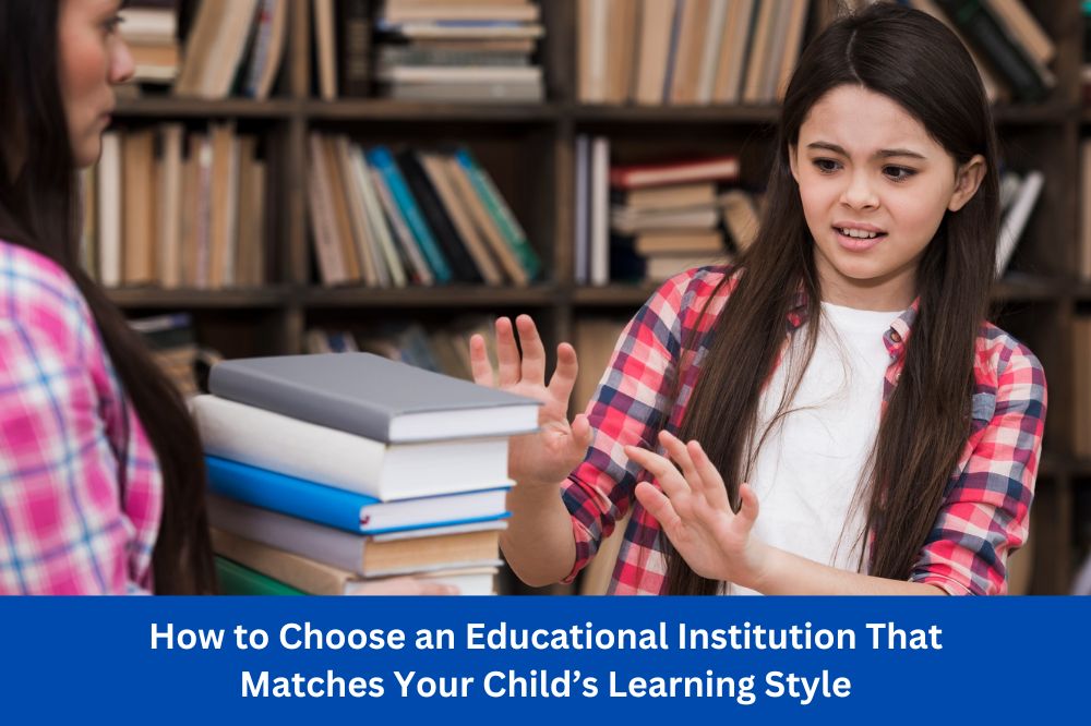 How to Choose an Educational Institution That Matches Your Child’s Learning Style