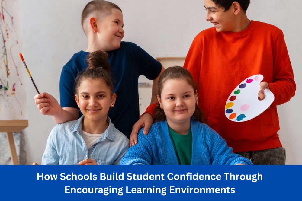How Schools Build Student Confidence Through Encouraging Learning Environments