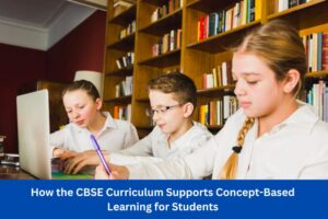 How the CBSE Curriculum Supports Concept-Based Learning for Students