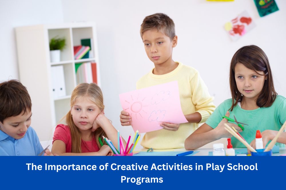 The Importance of Creative Activities in Play School Programs