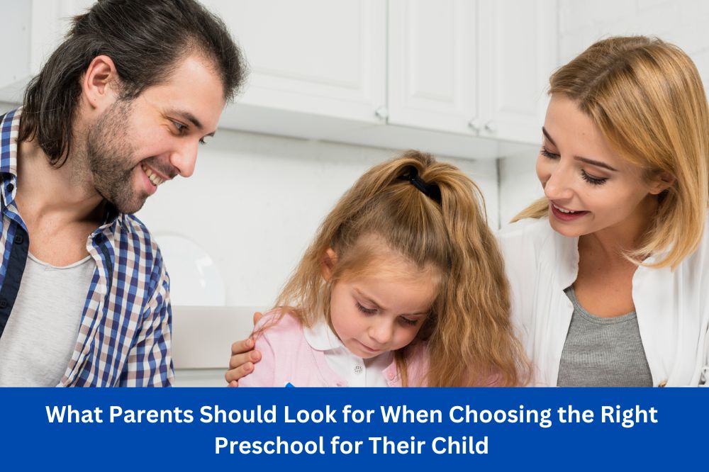 What Parents Should Look for When Choosing the Right Preschool for Their Child