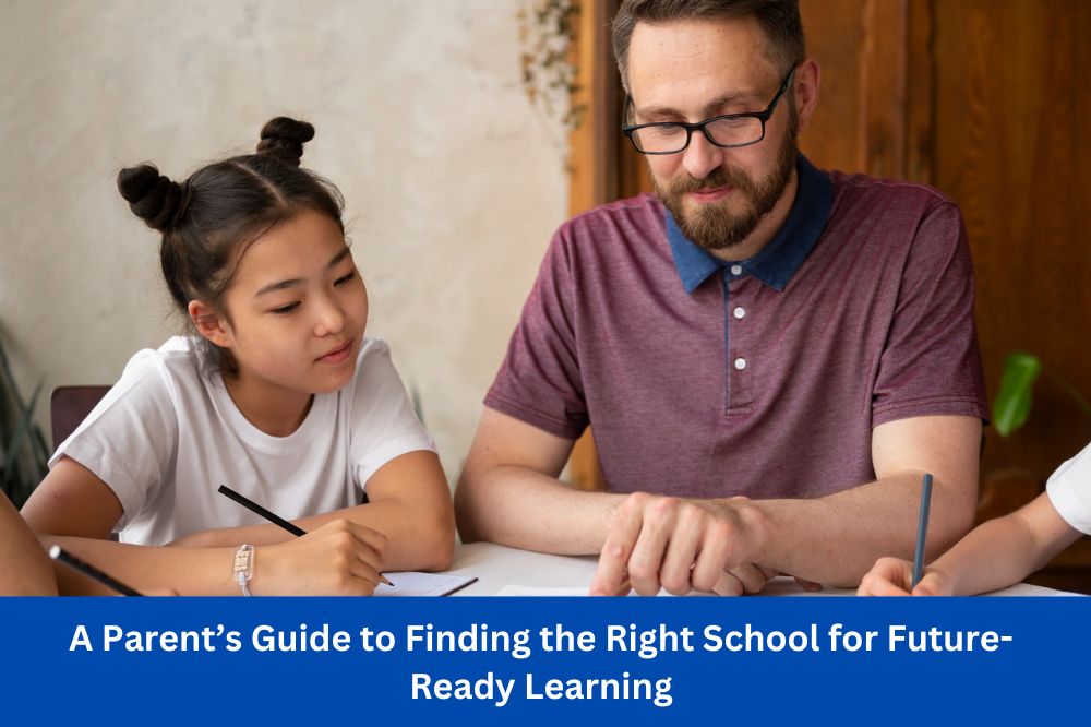 A Parent’s Guide to Finding the Right School for Future-Ready Learning