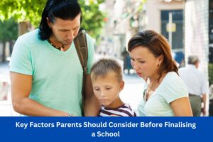 Key Factors Parents Should Consider Before Finalising a School
