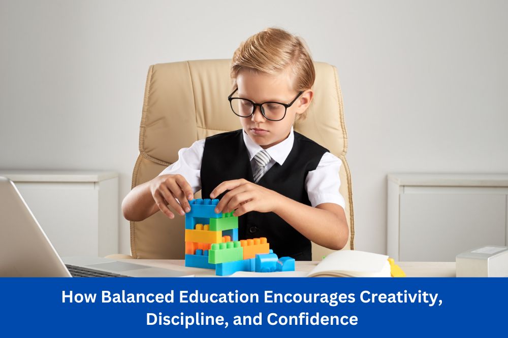 How Balanced Education Encourages Creativity, Discipline, and Confidence