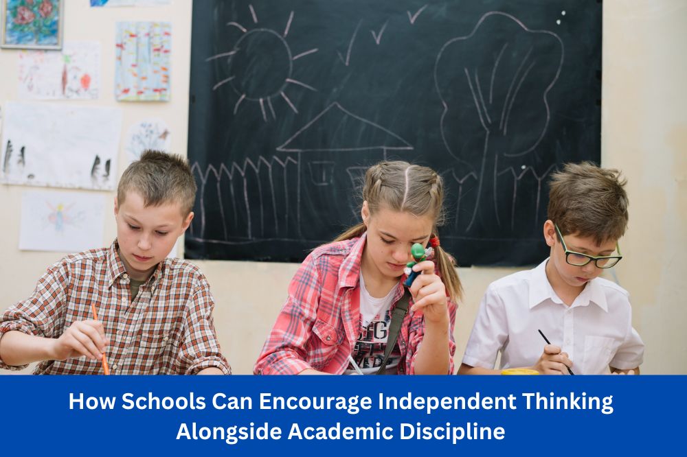 How Schools Can Encourage Independent Thinking Alongside Academic Discipline