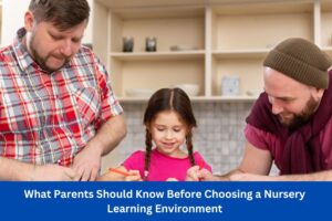 What Parents Should Know Before Choosing a Nursery Learning Environment