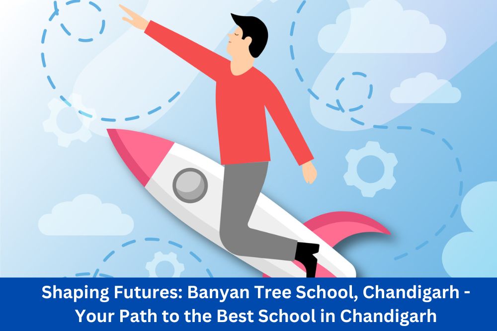 Shaping Futures: Your Path to the Best Schools in Chandigarh