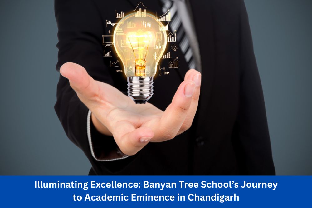 Illuminating Excellence: Banyan Tree School’s Journey to Academic Eminence in Chandigarh