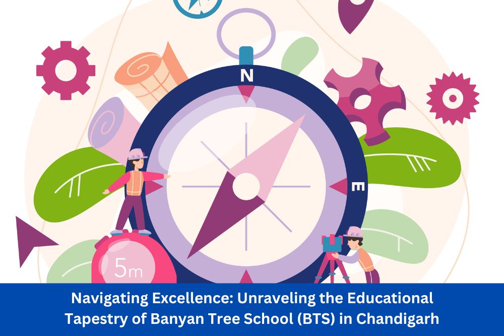 Navigating Excellence: Unraveling the Educational Tapestry of Banyan Tree School (BTS) in Chandigarh