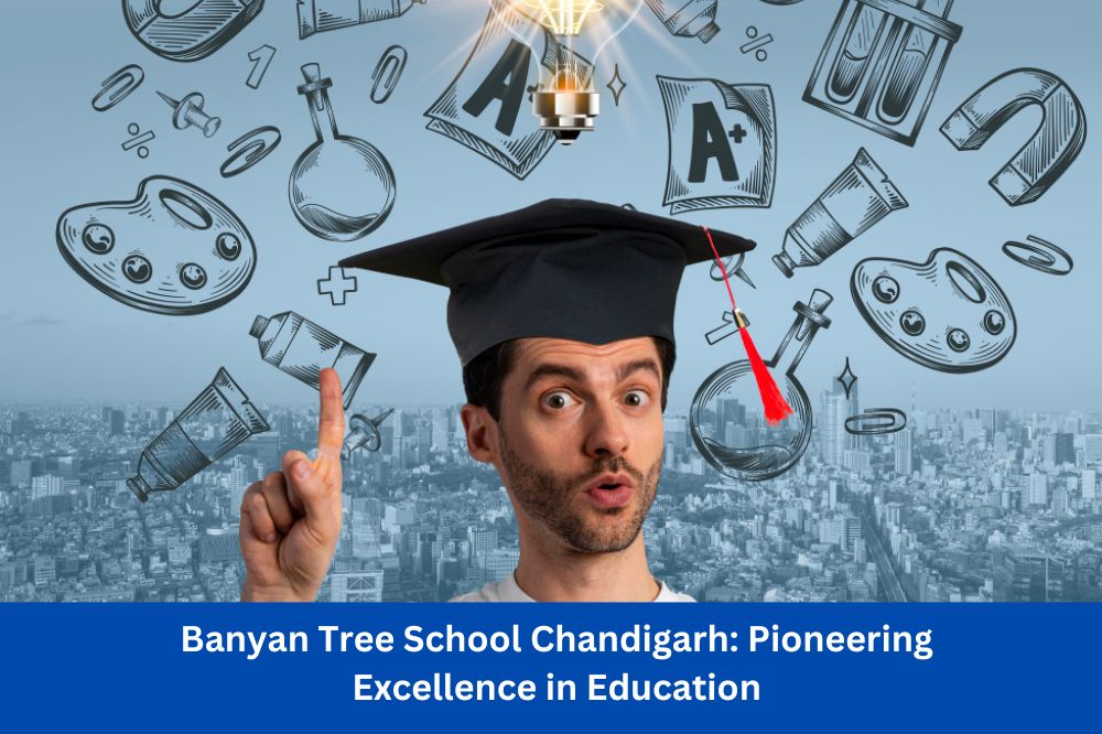 Banyan Tree School Chandigarh: Pioneering Excellence in Education