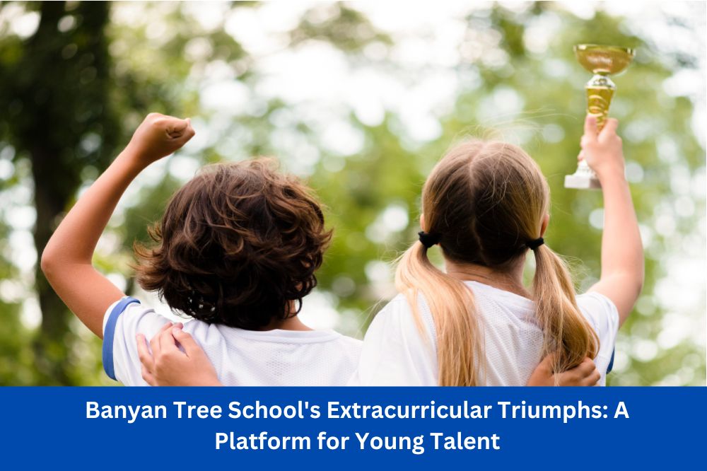Banyan Tree School's Extracurricular Triumphs: A Platform for Young Talent