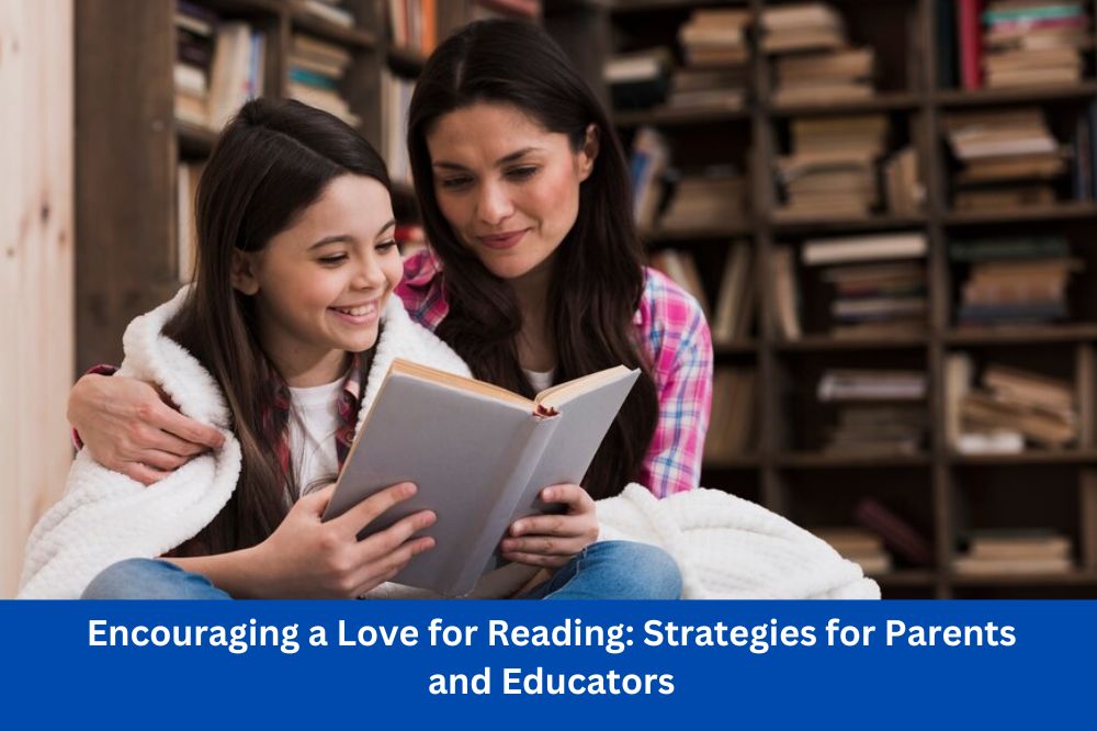 Encouraging a Love for Reading: Strategies for Parents and Educators