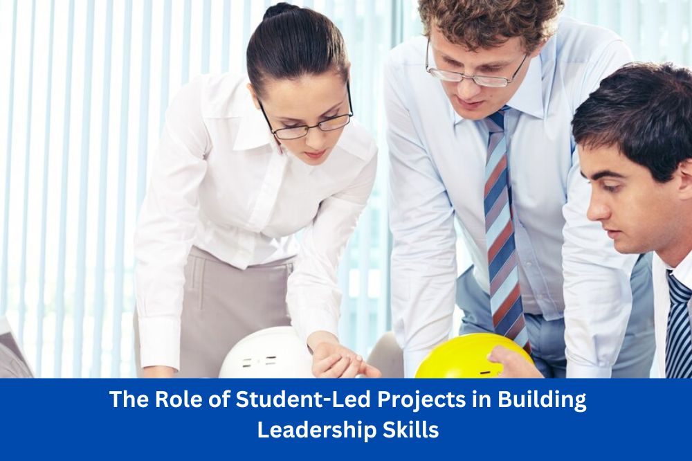 The Role of Student-Led Projects in Building Leadership Skills