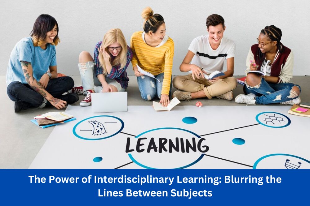 The Power of Interdisciplinary Learning: Blurring the Lines Between Subjects