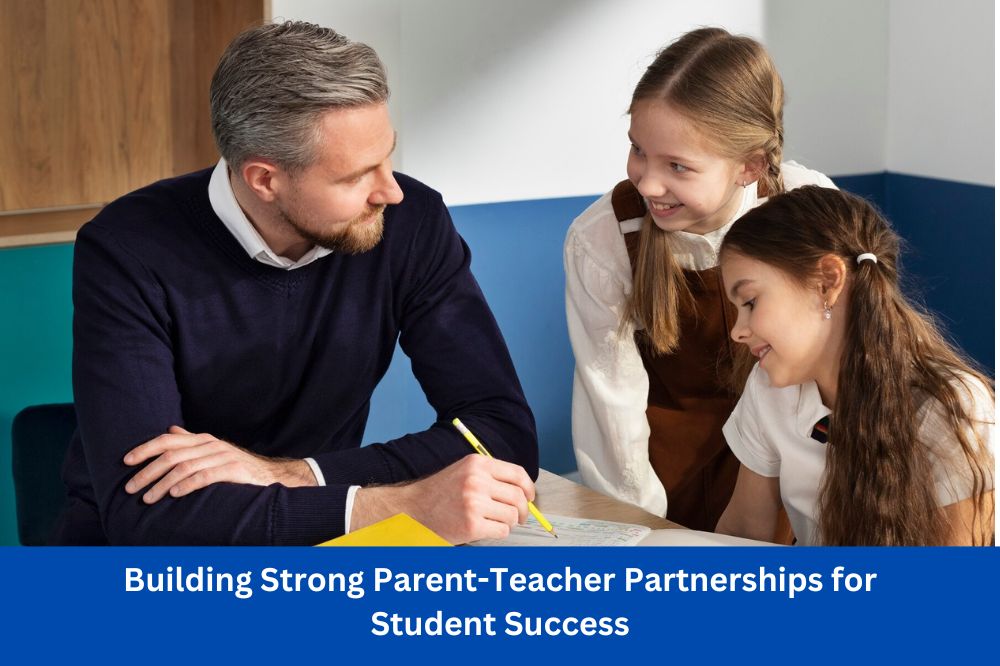 Building Strong Parent-Teacher Partnerships for Student Success