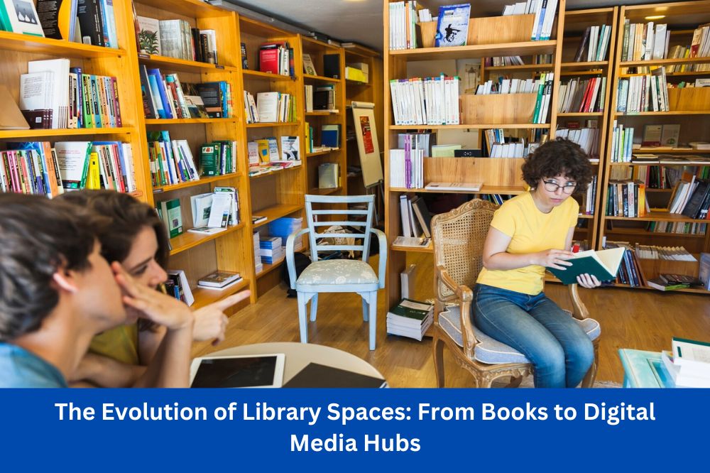 The Evolution of Library Spaces: From Books to Digital Media Hubs