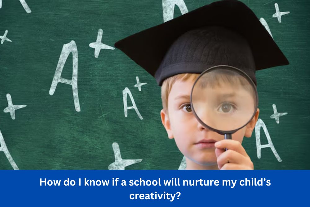 How do I know if a school will nurture my child’s creativity?