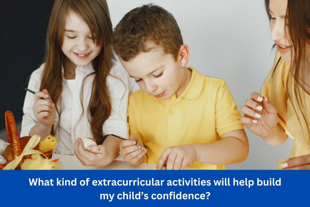 What kind of extracurricular activities will help build my child’s confidence?
