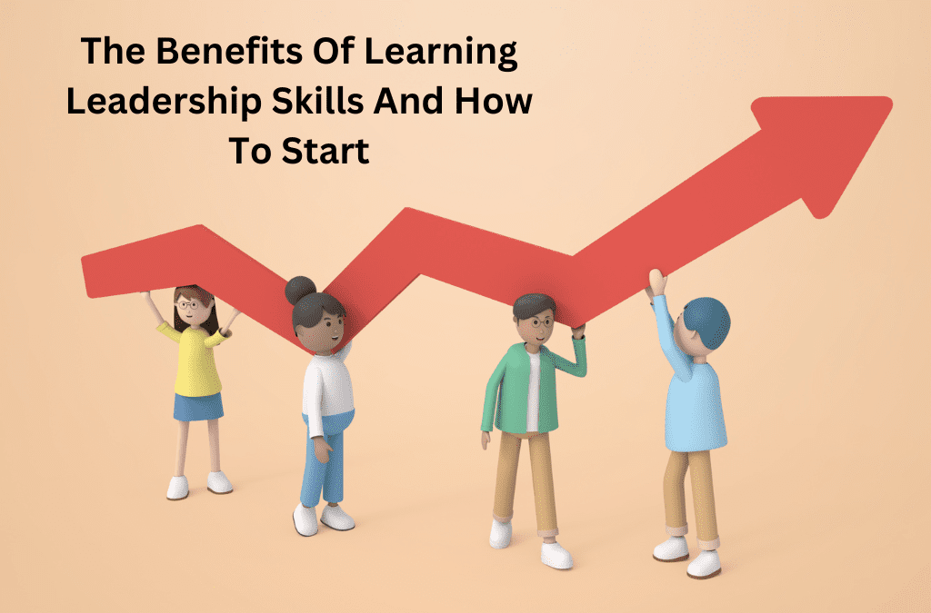 The Benefits Of Learning Leadership Skills And How To Start