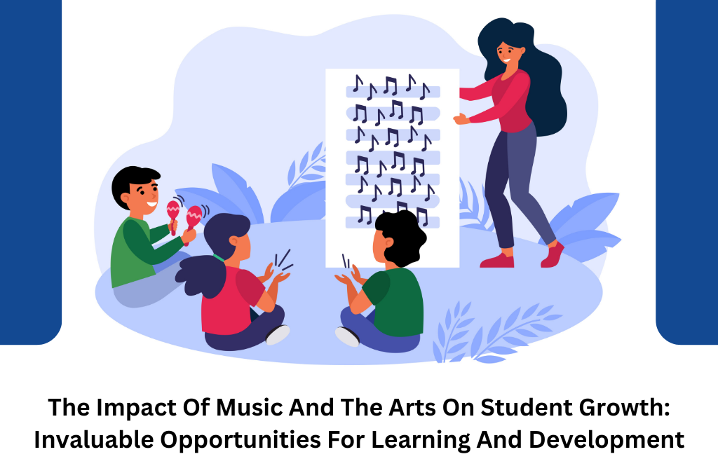 The Impact Of Music And The Arts On Student Growth: Invaluable Opportunities For Learning And Development