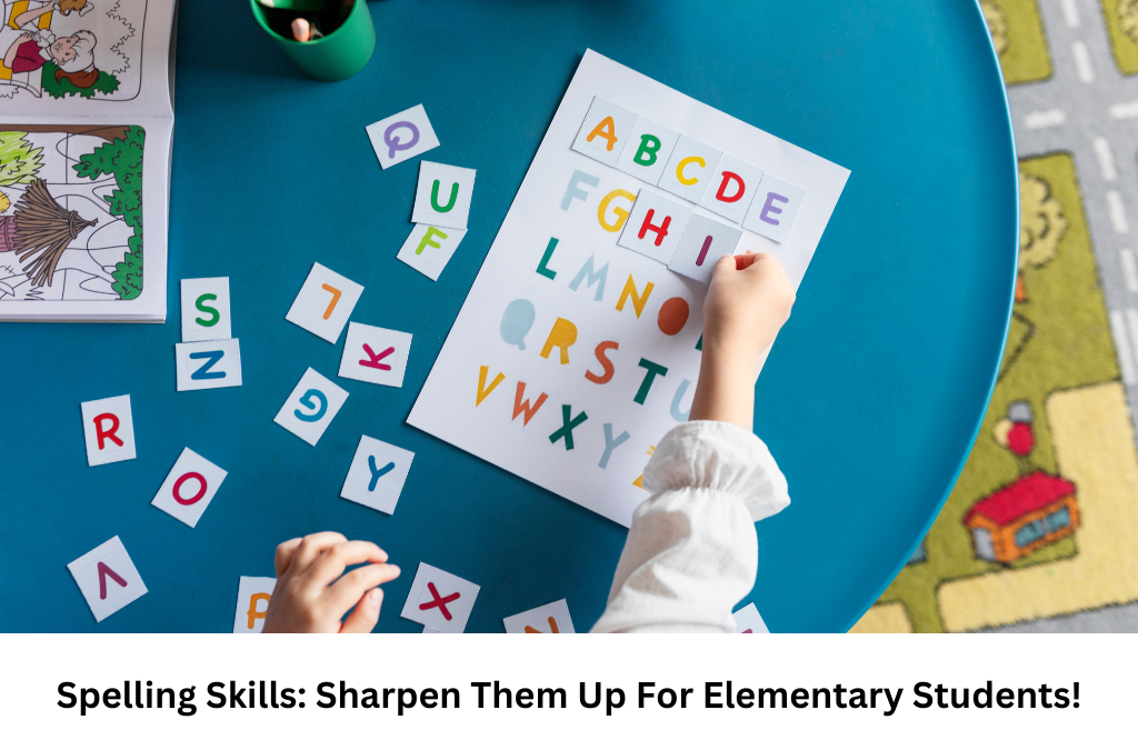 Spelling Skills: Sharpen Them Up For Elementary Students!