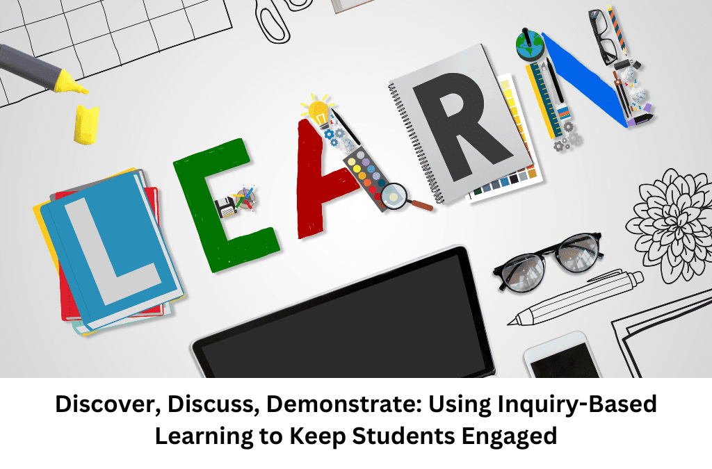 Discover, Discuss, Demonstrate: Using Inquiry-Based Learning to Keep Students Engaged