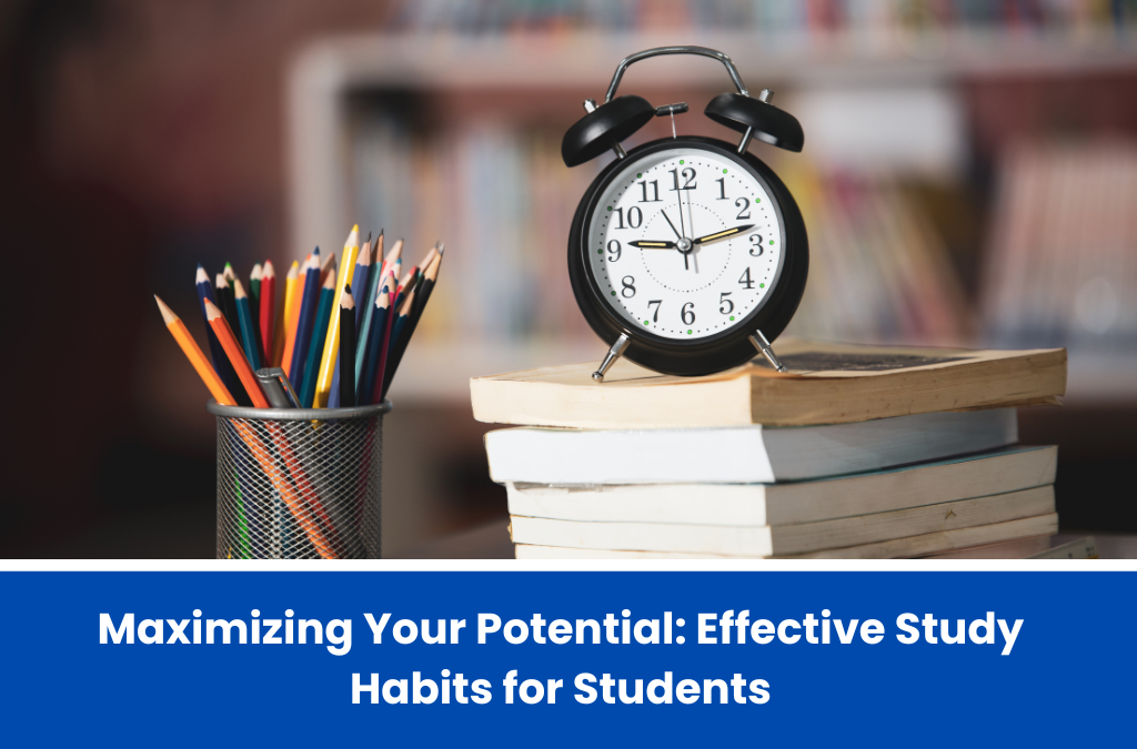 Maximizing Your Potential: Effective Study Habits for Students